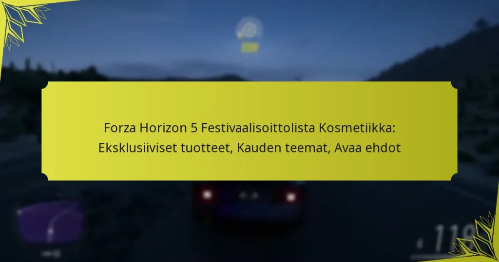 Forza Horizon 5 Festivaalisoittolista Kosmetiikka: Eksklusiiviset tuotteet, Kauden teemat, Avaa ehdot