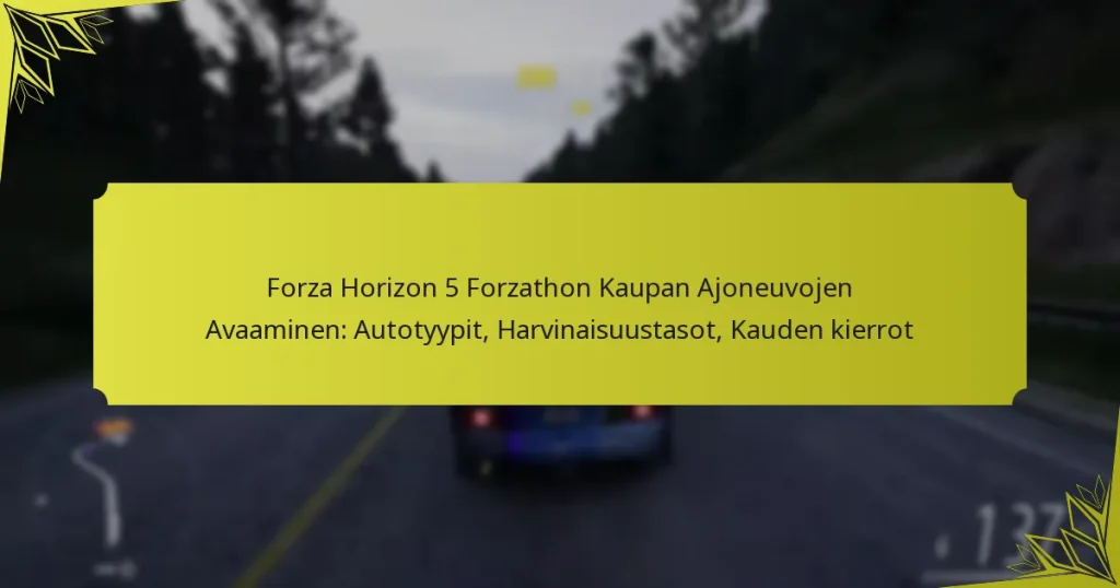 Forza Horizon 5 Forzathon Kaupan Ajoneuvojen Avaaminen: Autotyypit, Harvinaisuustasot, Kauden kierrot