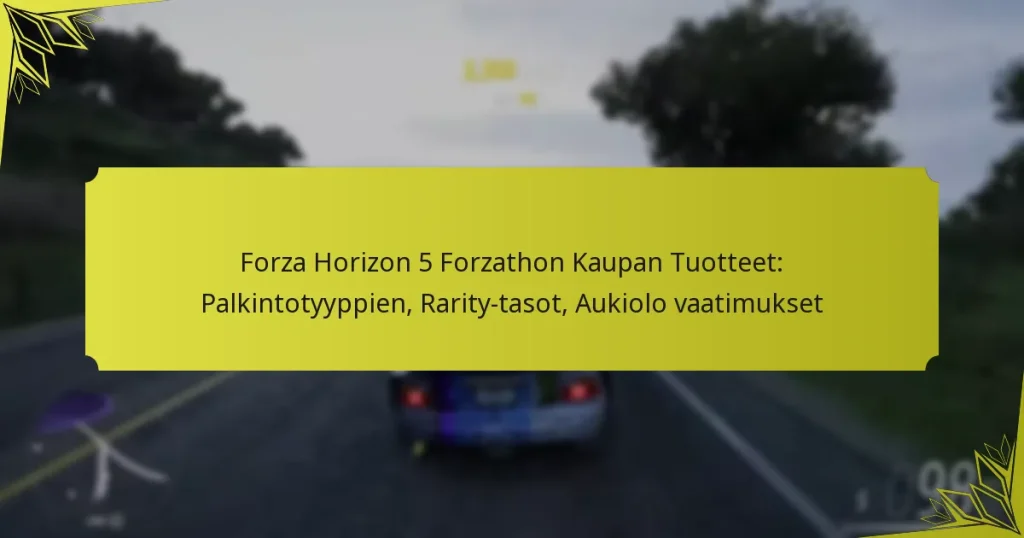 Forza Horizon 5 Forzathon Kaupan Tuotteet: Palkintotyyppien, Rarity-tasot, Aukiolo vaatimukset