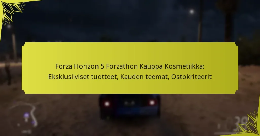 Forza Horizon 5 Forzathon Kauppa Kosmetiikka: Eksklusiiviset tuotteet, Kauden teemat, Ostokriteerit