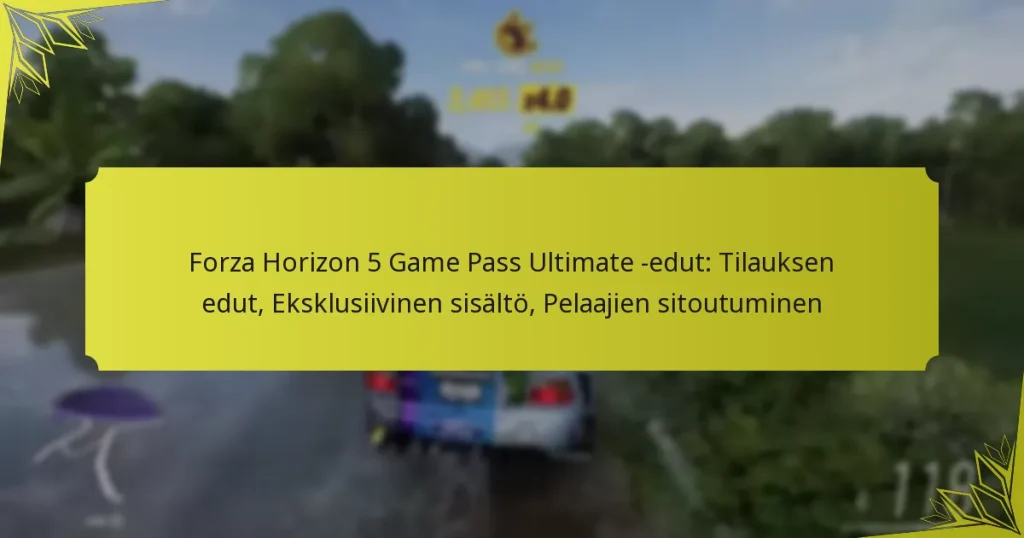 Forza Horizon 5 Game Pass Ultimate -edut: Tilauksen edut, Eksklusiivinen sisältö, Pelaajien sitoutuminen