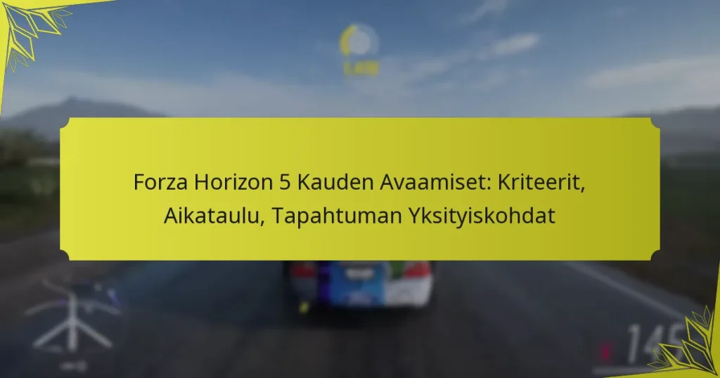 Forza Horizon 5 Kauden Avaamiset: Kriteerit, Aikataulu, Tapahtuman Yksityiskohdat