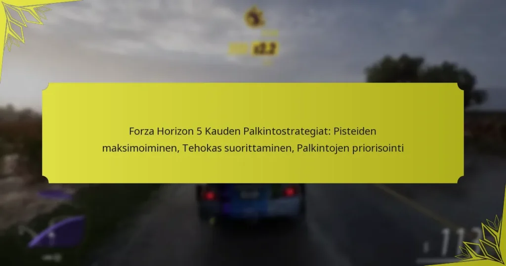 Forza Horizon 5 Kauden Palkintostrategiat: Pisteiden maksimoiminen, Tehokas suorittaminen, Palkintojen priorisointi