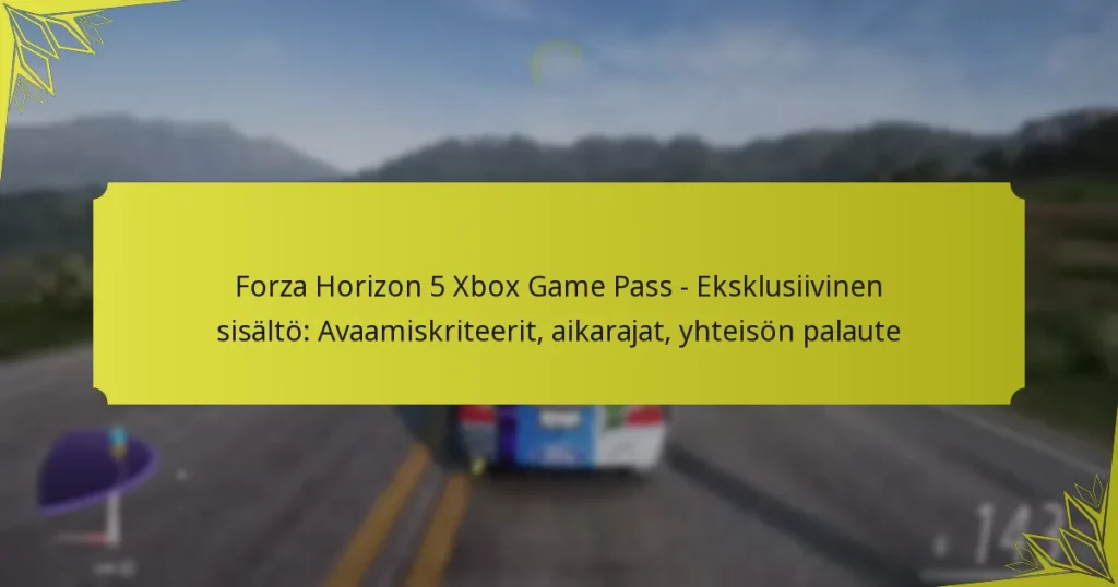 Forza Horizon 5 Xbox Game Pass – Eksklusiivinen sisältö: Avaamiskriteerit, aikarajat, yhteisön palaute