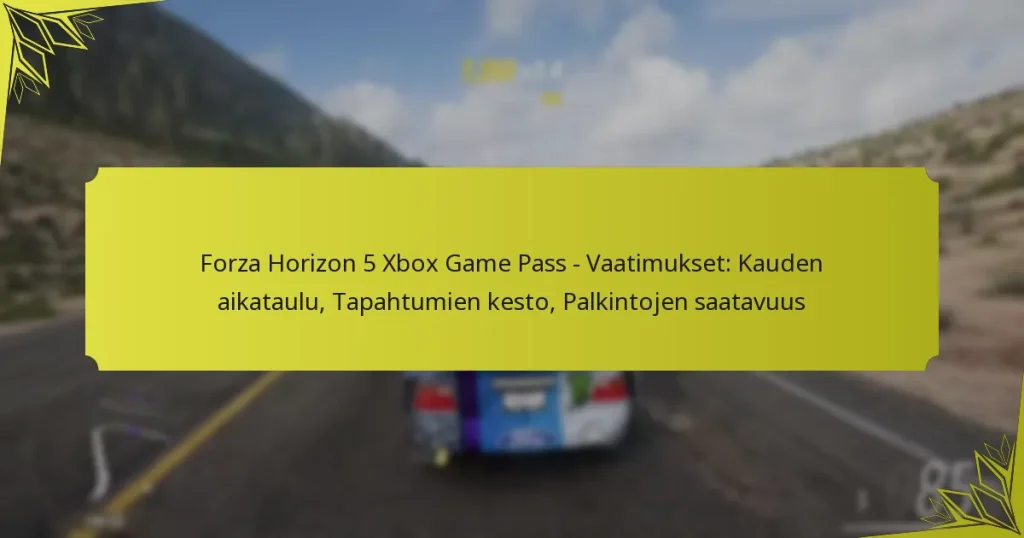 Forza Horizon 5 Xbox Game Pass – Vaatimukset: Kauden aikataulu, Tapahtumien kesto, Palkintojen saatavuus