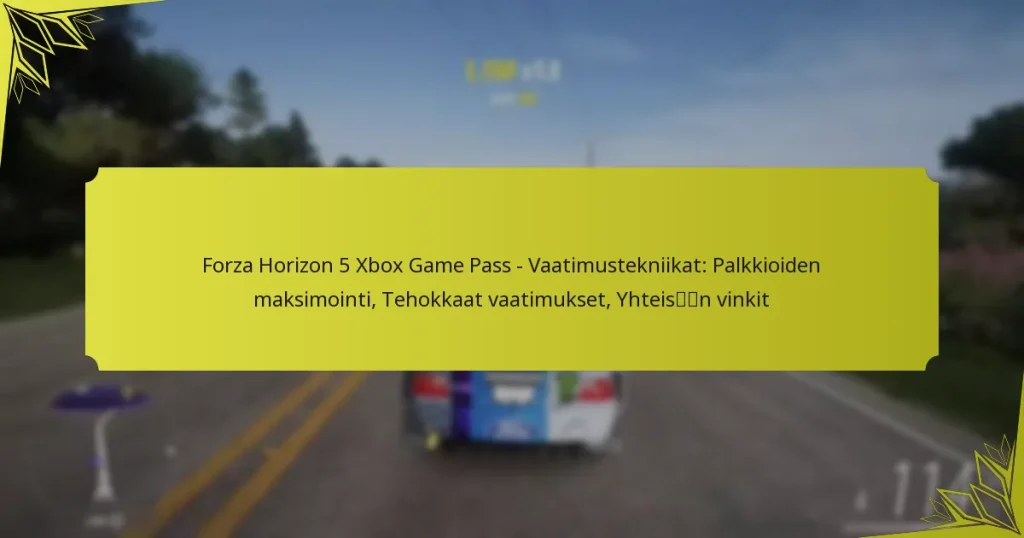 Forza Horizon 5 Xbox Game Pass – Vaatimustekniikat: Palkkioiden maksimointi, Tehokkaat vaatimukset, Yhteisön vinkit