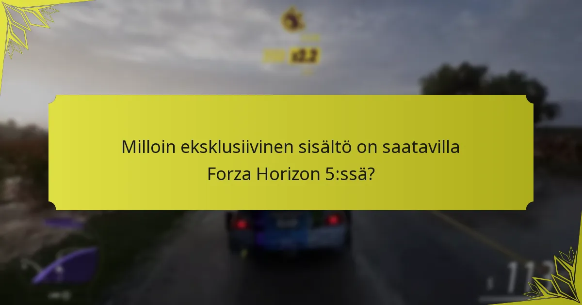 Milloin eksklusiivinen sisältö on saatavilla Forza Horizon 5:ssä?