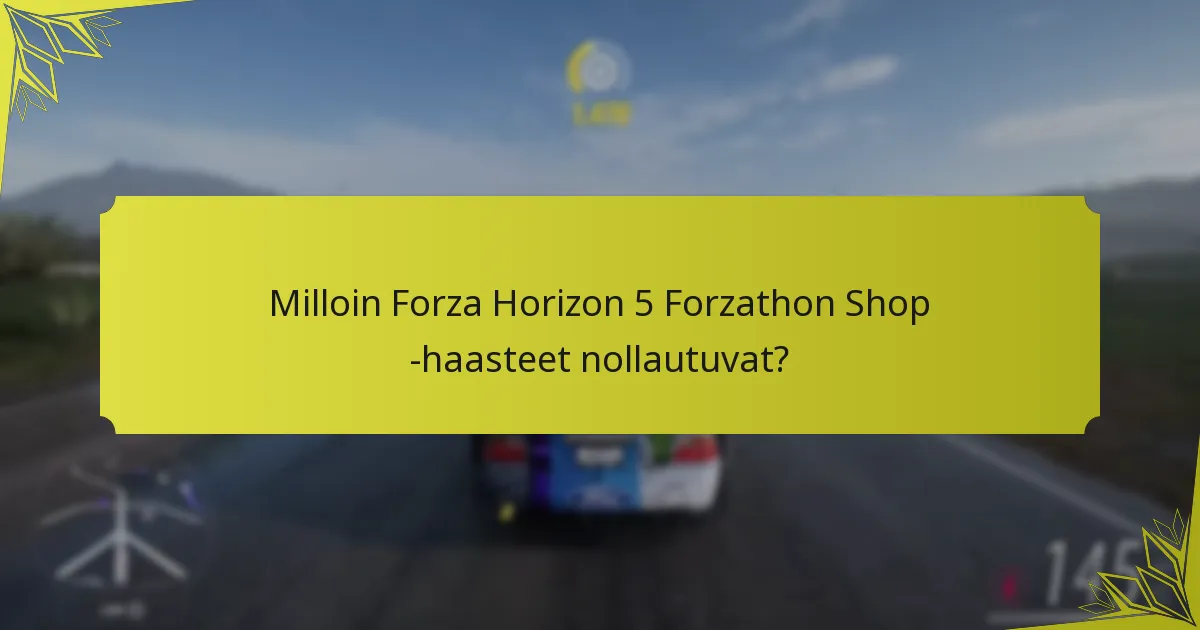 Milloin Forza Horizon 5 Forzathon Shop -haasteet nollautuvat?